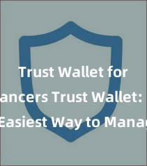 Trust Wallet for freelancers Trust Wallet: The Easiest Way to Manage Your Crypto Assets