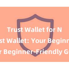 Trust Wallet for NFTs Trust Wallet: Your Beginner-Friendly Guide