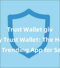 Trust Wallet giveaway Trust Wallet: The Hottest Trending App for Secure and Convenient Crypto Storage